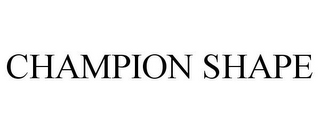 CHAMPION SHAPE