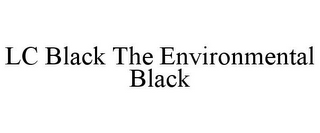 LC BLACK THE ENVIRONMENTAL BLACK