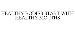 HEALTHY BODIES START WITH HEALTHY MOUTHS