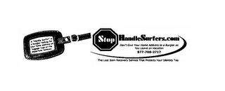 STOP HANDLESURFERS.COM DON'T GIVE YOUR HOME ADDRESS TO A BURGLAR AS YOU LEAVE ON VACATION 877-708-2717 THE LOST ITEM RECOVERY SERVICE THAT PROTECTS YOUR IDENTITY TOO A "HANDLE SURFER" IS A BURGLAR LOOKING FOR YOUR HOME ADDRESS ON LUGGAGE TAGS AT THE DEPARTURE TERMINAL.