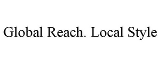 GLOBAL REACH. LOCAL STYLE