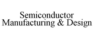 SEMICONDUCTOR MANUFACTURING & DESIGN