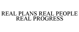 REAL PLANS REAL PEOPLE REAL PROGRESS