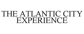 THE ATLANTIC CITY EXPERIENCE