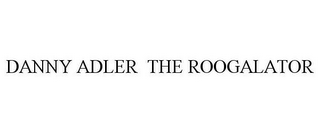 DANNY ADLER THE ROOGALATOR