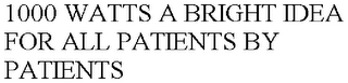 1000 WATTS A BRIGHT IDEA FOR ALL PATIENTS BY PATIENTS