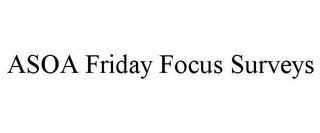 ASOA FRIDAY FOCUS SURVEYS