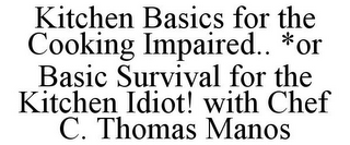 KITCHEN BASICS FOR THE COOKING IMPAIRED.. *OR BASIC SURVIVAL FOR THE KITCHEN IDIOT! WITH CHEF C. THOMAS MANOS