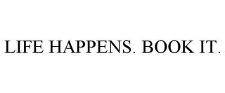 LIFE HAPPENS. BOOK IT.