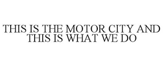 THIS IS THE MOTOR CITY AND THIS IS WHAT WE DO