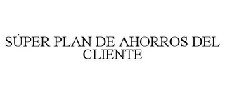 SÚPER PLAN DE AHORROS DEL CLIENTE