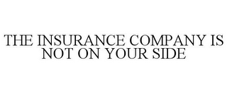 THE INSURANCE COMPANY IS NOT ON YOUR SIDE