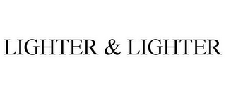 LIGHTER & LIGHTER