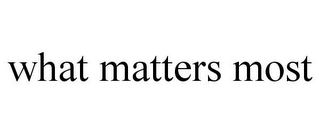 WHAT MATTERS MOST