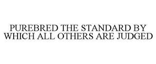 PUREBRED THE STANDARD BY WHICH ALL OTHERS ARE JUDGED