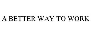 A BETTER WAY TO WORK