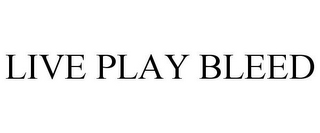 LIVE PLAY BLEED