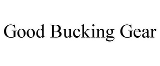 GOOD BUCKING GEAR