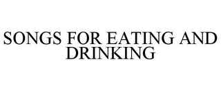 SONGS FOR EATING AND DRINKING