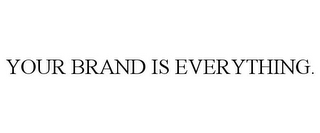 YOUR BRAND IS EVERYTHING.