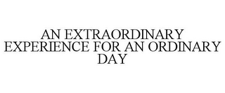 AN EXTRAORDINARY EXPERIENCE FOR AN ORDINARY DAY