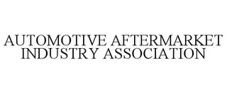 AUTOMOTIVE AFTERMARKET INDUSTRY ASSOCIATION