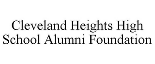 CLEVELAND HEIGHTS HIGH SCHOOL ALUMNI FOUNDATION