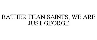 RATHER THAN SAINTS, WE ARE JUST GEORGE