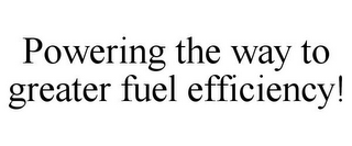 POWERING THE WAY TO GREATER FUEL EFFICIENCY!