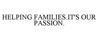 HELPING FAMILIES.IT'S OUR PASSION.