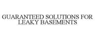 GUARANTEED SOLUTIONS FOR LEAKY BASEMENTS