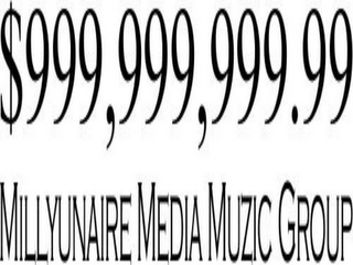 $999,999,999.99 MILLYUNAIRE MEDIA MUZIC GROUP