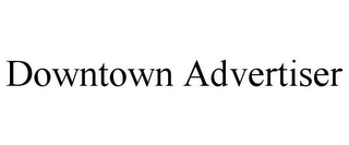 DOWNTOWN ADVERTISER