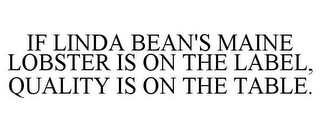 IF LINDA BEAN'S MAINE LOBSTER IS ON THE LABEL, QUALITY IS ON THE TABLE.