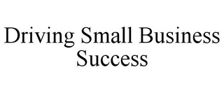 DRIVING SMALL BUSINESS SUCCESS