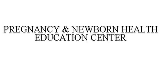 PREGNANCY & NEWBORN HEALTH EDUCATION CENTER