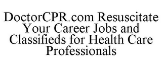 DOCTORCPR.COM RESUSCITATE YOUR CAREER JOBS AND CLASSIFIEDS FOR HEALTH CARE PROFESSIONALS