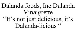 DALANDA FOODS, INC.DALANDA VINAIGRETTE "IT'S NOT JUST DELICIOUS, IT'S DALANDA-LICIOUS "