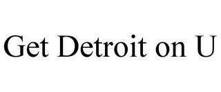 GET DETROIT ON U