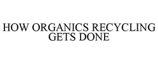 HOW ORGANICS RECYCLING GETS DONE