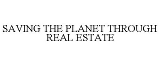 SAVING THE PLANET THROUGH REAL ESTATE