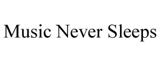 MUSIC NEVER SLEEPS