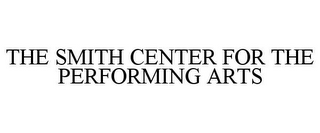 THE SMITH CENTER FOR THE PERFORMING ARTS