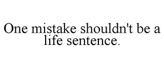 ONE MISTAKE SHOULDN'T BE A LIFE SENTENCE.