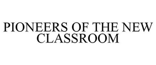 PIONEERS OF THE NEW CLASSROOM