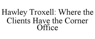 HAWLEY TROXELL: WHERE THE CLIENTS HAVE THE CORNER OFFICE