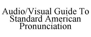 AUDIO/VISUAL GUIDE TO STANDARD AMERICAN PRONUNCIATION