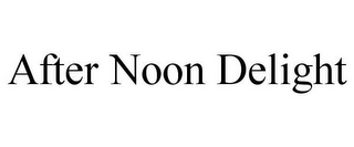 AFTER NOON DELIGHT