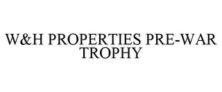 W&H PROPERTIES PRE-WAR TROPHY