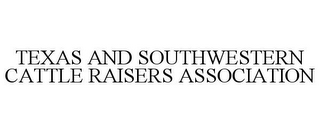 TEXAS AND SOUTHWESTERN CATTLE RAISERS ASSOCIATION